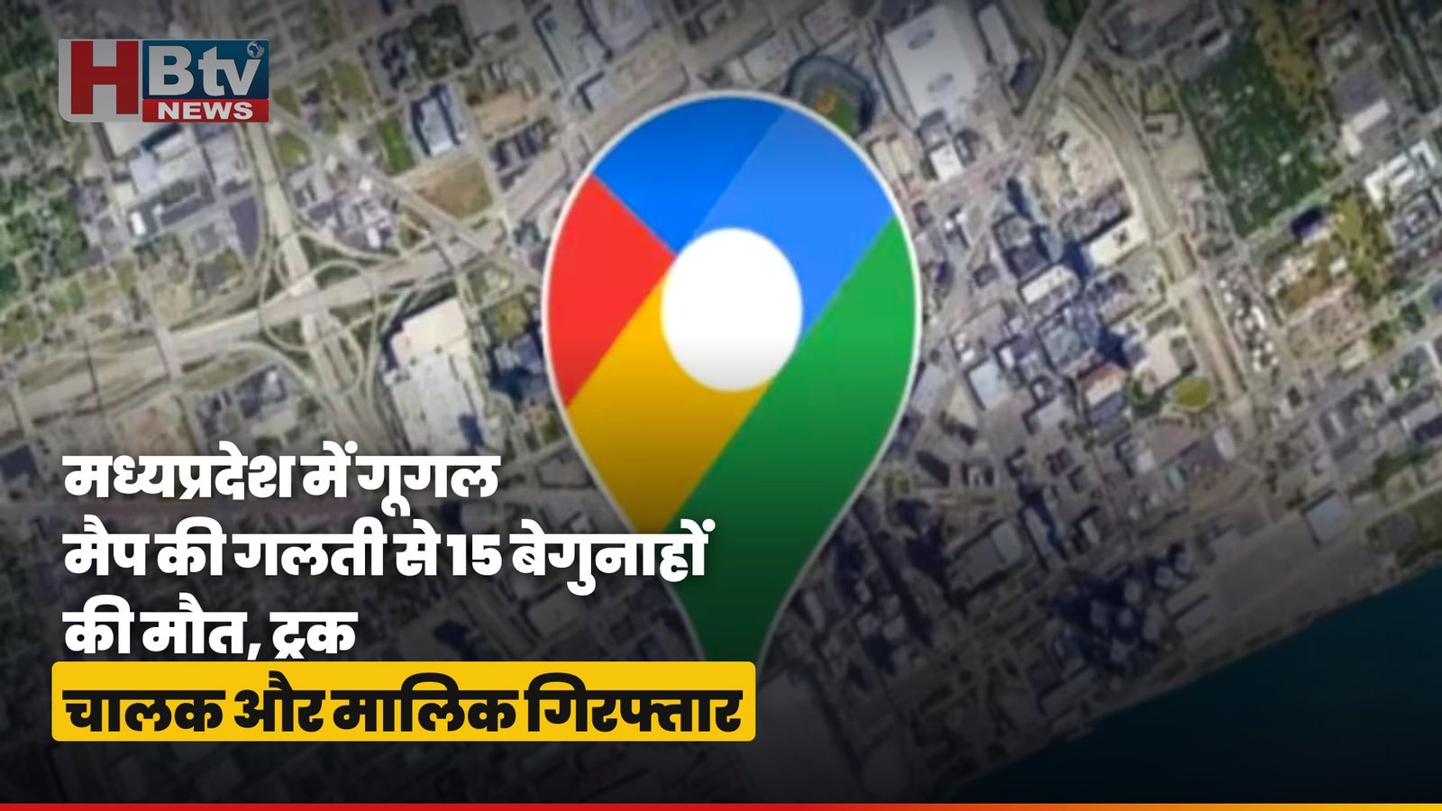 मध्यप्रदेश में गूगल मैप की गलती से 15 बेगुनाहों की मौत, ट्रक चालक और मालिक गिरफ्तार